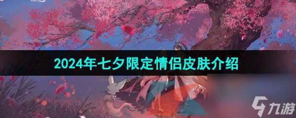 王者荣耀2024年七夕限定情侣皮肤介绍