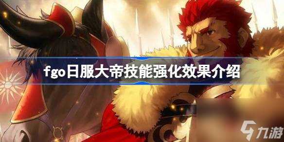 fgo日服大帝技能强化效果怎么样