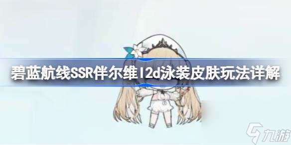 碧蓝航线SSR伴尔维l2d泳装皮肤玩法详解