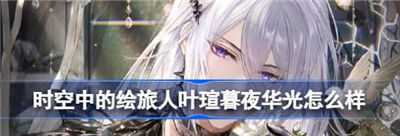 时空中的绘旅人叶瑄暮夜华光怎么样叶瑄暮夜华光详解介绍