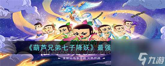 葫芦兄弟七子降妖最强阵容推荐-葫芦兄弟七子降妖最强阵容玩法介绍