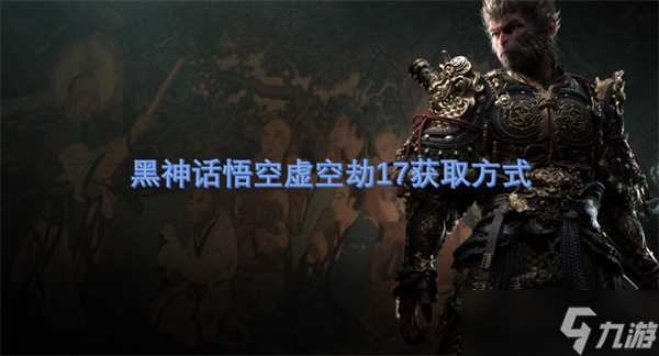黑神话悟空虚空劫17获取方法