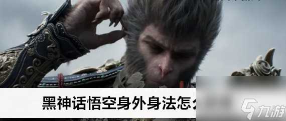 黑神话悟空身外身法获取攻略图文玩法推荐