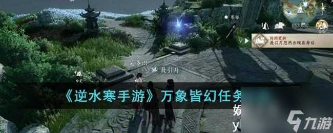 逆水寒手游万象皆幻任务怎么做-逆水寒手游万象皆幻任务攻略