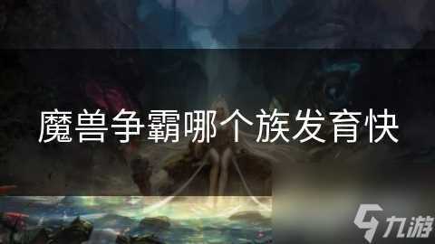 魔兽争霸哪个族发育快