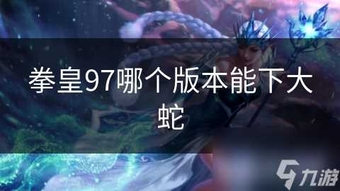 拳皇97哪个版本能下大蛇
