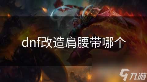 dnf改造肩腰带哪个