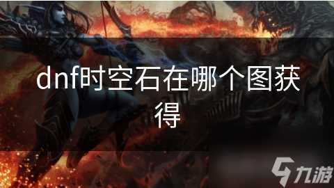 dnf时空石在哪个图获取