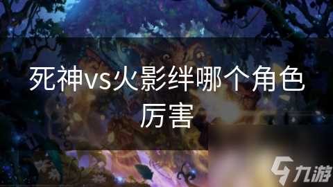 死神vs火影绊哪个角色厉害
