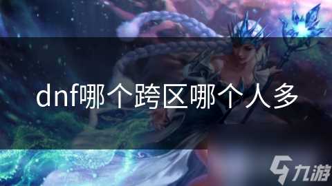 dnf哪个跨区哪个人多