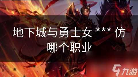 地下城与勇士女 *** 仿哪个职业