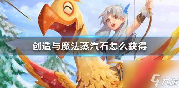 创造与魔法蒸汽石怎么获取-创造与魔法蒸汽石获取方法介绍