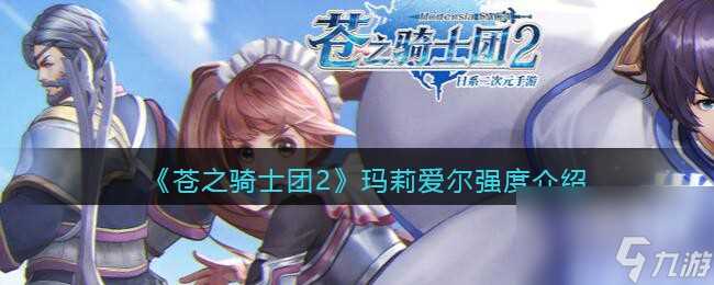 苍之骑士团2玛莉爱尔强度介绍