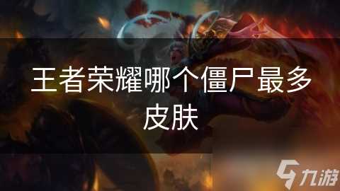 王者荣耀哪个僵尸最多皮肤