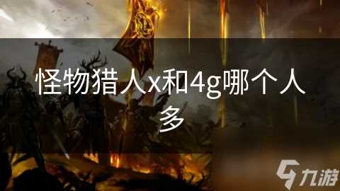 怪物猎人x和4g哪个人多