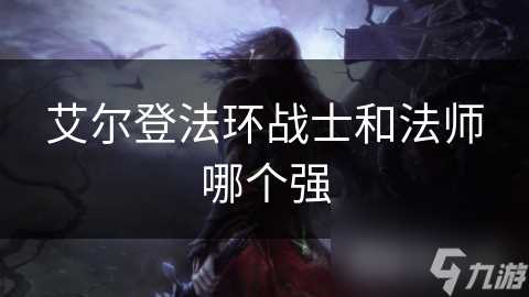 艾尔登法环战士和法师哪个强