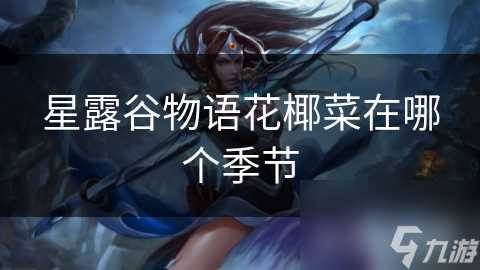 星露谷物语花椰菜在哪个季节