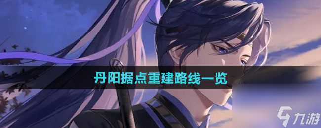 《如鸢》丹阳据点重建路线介绍