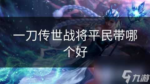 一刀传世战将平民带哪个好