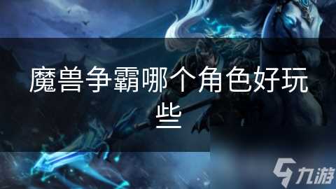 魔兽争霸哪个角色好玩些