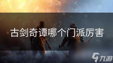 古剑奇谭哪个门派厉害