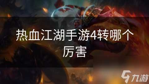 热血江湖手游4转哪个厉害