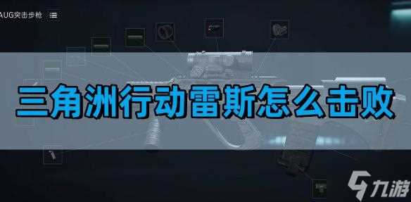 三角洲行动雷斯在哪 雷斯怎么击败