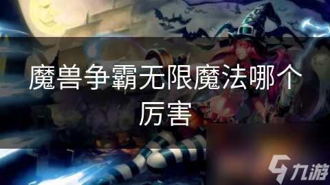 魔兽争霸无限魔法哪个厉害