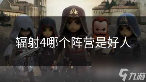 辐射4哪个阵营是好人