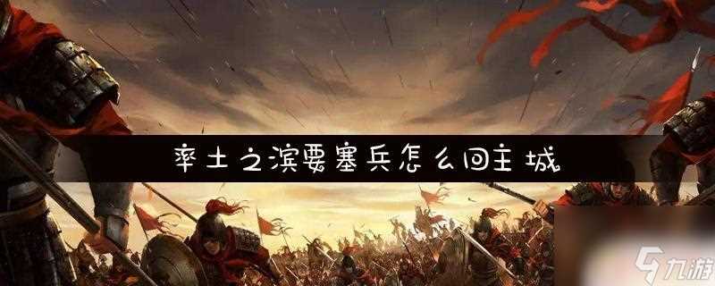 率土之滨怎么秒回城 要塞兵回城技巧推荐