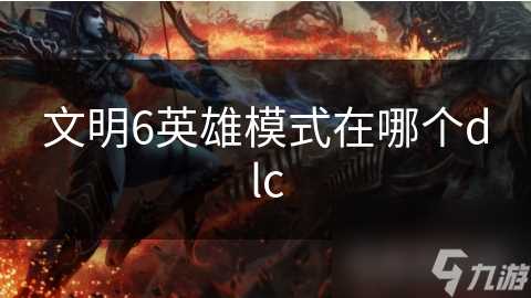 文明6英雄模式在哪个dlc