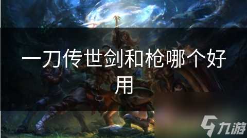 一刀传世剑和枪哪个好用