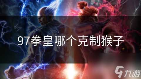 97拳皇哪个克制猴子