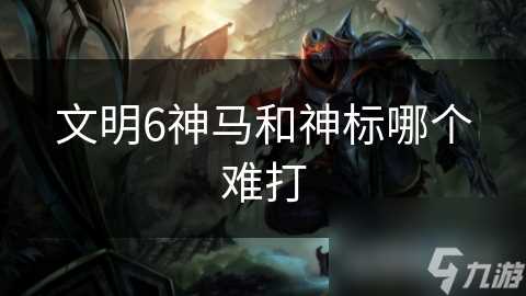 文明6神马和神标哪个难打