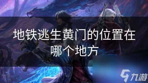 地铁逃生黄门的在哪里在哪个地方