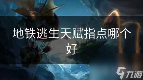 地铁逃生天赋指点哪个好