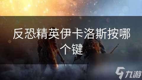 反恐精英伊卡洛斯按哪个键