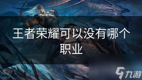 王者荣耀可以没有哪个职业
