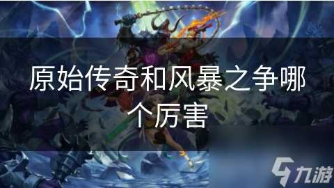 原始传奇和风暴之争哪个厉害