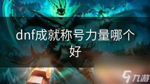 dnf成就称号力量哪个好
