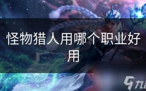 怪物猎人用哪个职业好用