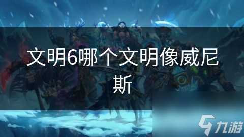 文明6哪个文明像威尼斯