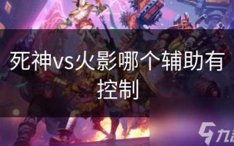 死神vs火影哪个辅助有控制
