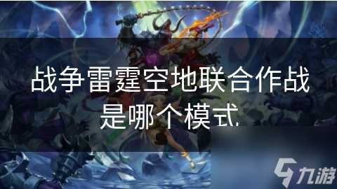 战争雷霆空地联合作战是哪个模式