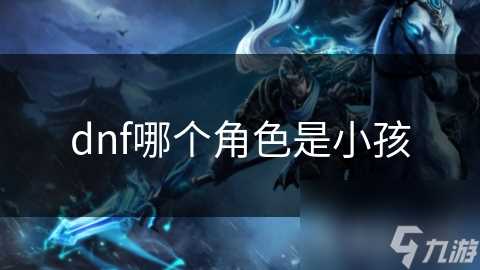 dnf哪个角色是小孩