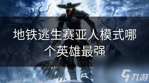地铁逃生赛亚人模式哪个英雄最强