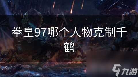 拳皇97哪个人物克制千鹤