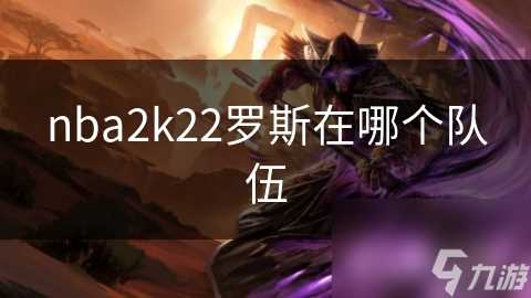 nba2k22罗斯在哪个队伍