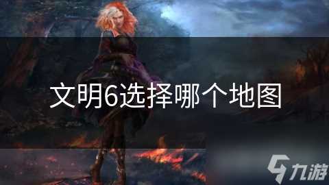 文明6选择哪个地图