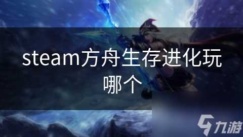 steam方舟生存进化玩哪个